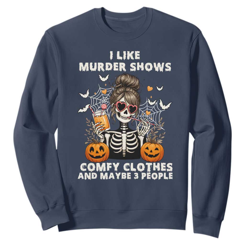 Funny I Like Murder Shows Comfy Clothes And Maybe 3 People Sweatshirt Halloween Skeleton TS11 Navy Print Your Wear