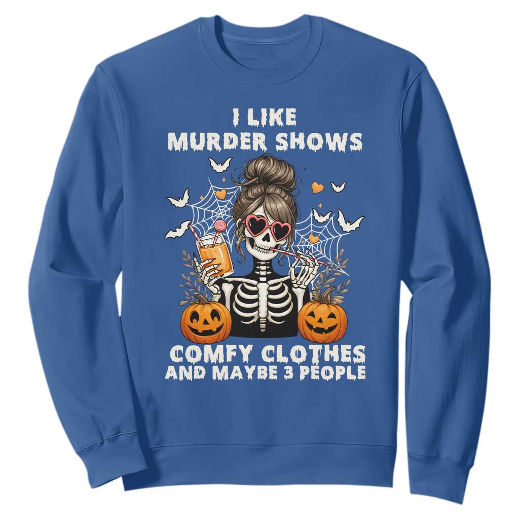 Funny I Like Murder Shows Comfy Clothes And Maybe 3 People Sweatshirt Halloween Skeleton TS11 Royal Blue Print Your Wear