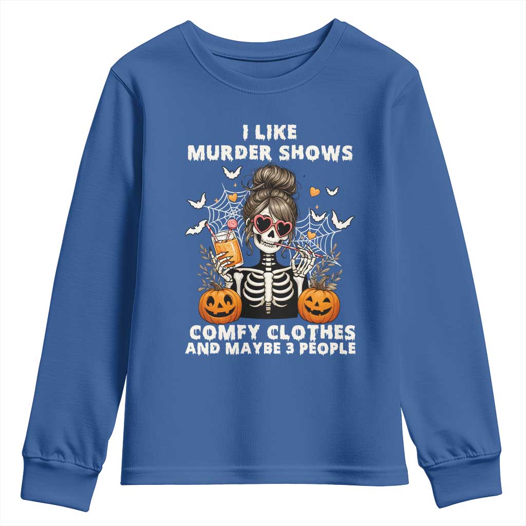 Funny I Like Murder Shows Comfy Clothes And Maybe 3 People Youth Sweatshirt Halloween Skeleton TS11 Royal Blue Print Your Wear
