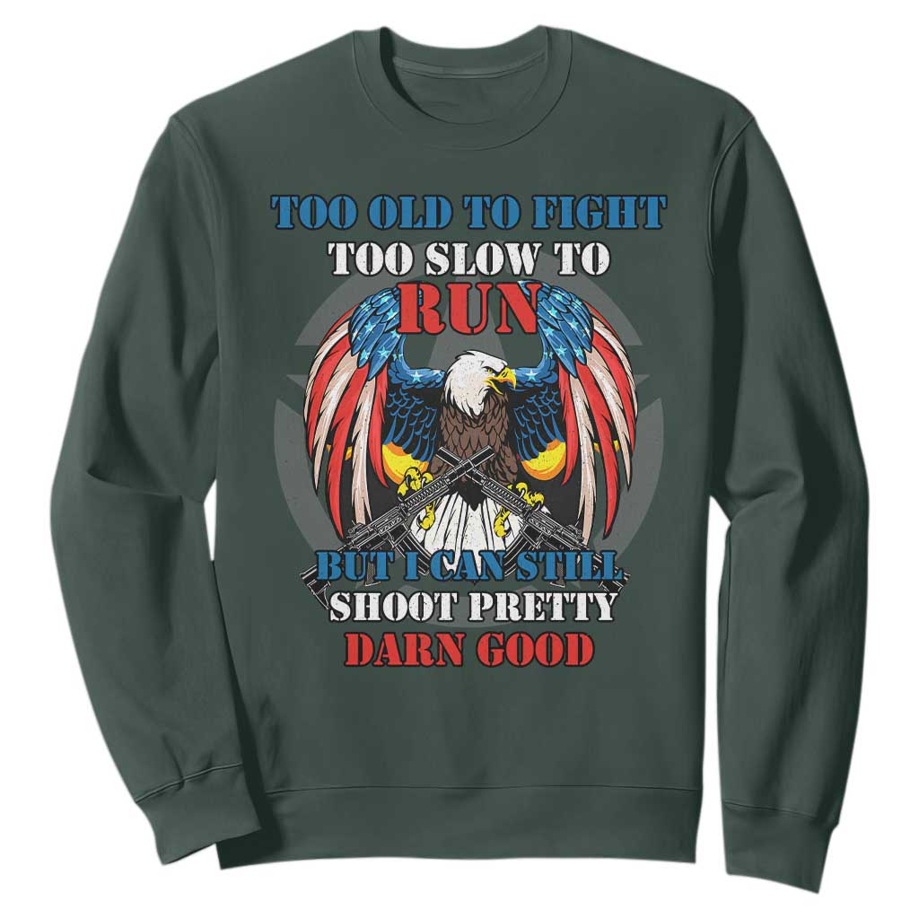 Too Old To Fight Too Slow To Run But I Can Still Shoot Pretty Darn Good Sweatshirt Bald Eagle TS11 Dark Forest Green Print Your Wear