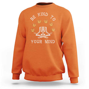 Funny Halloween Sweatshirt Be Kind To Your Mind Pumpkin Head Skeleton TS11 Orange Print Your Wear