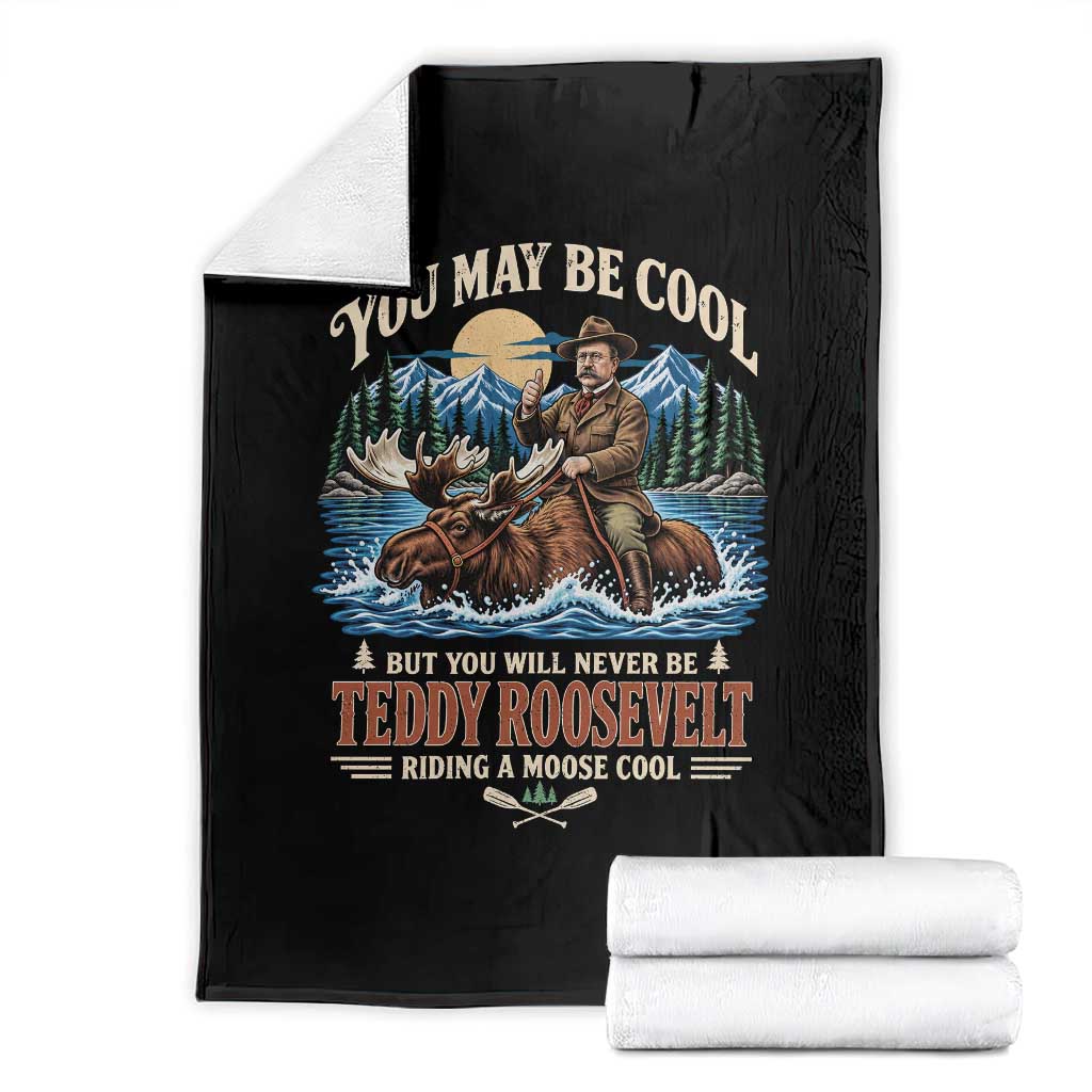 You May Be Cool But You Will Never Be Roosevelt Riding A Moose Cool Throw Blanket National Leader Humor