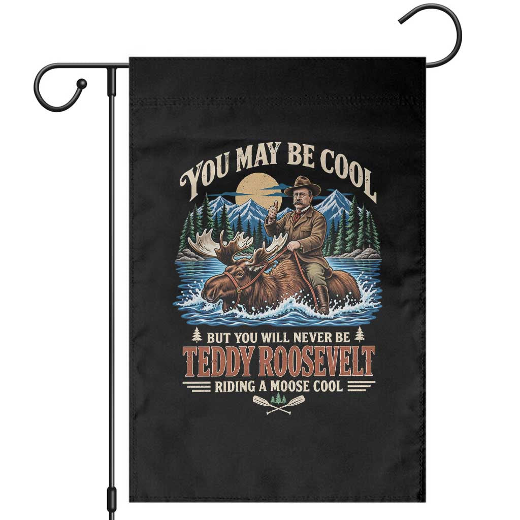 You May Be Cool But You Will Never Be Roosevelt Riding A Moose Cool Garden Flag National Leader Humor