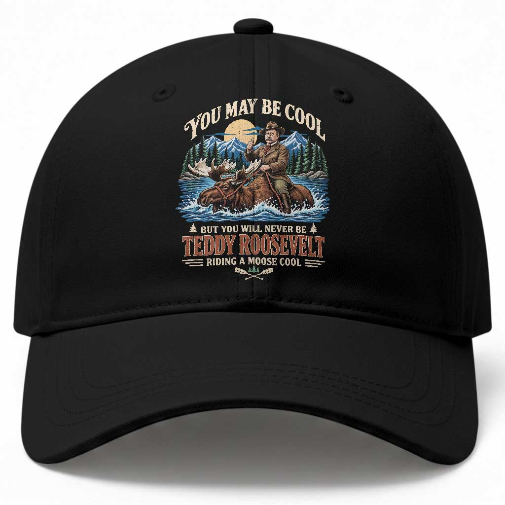 You May Be Cool But You Will Never Be Roosevelt Riding A Moose Cool Baseball Cap National Leader Humor