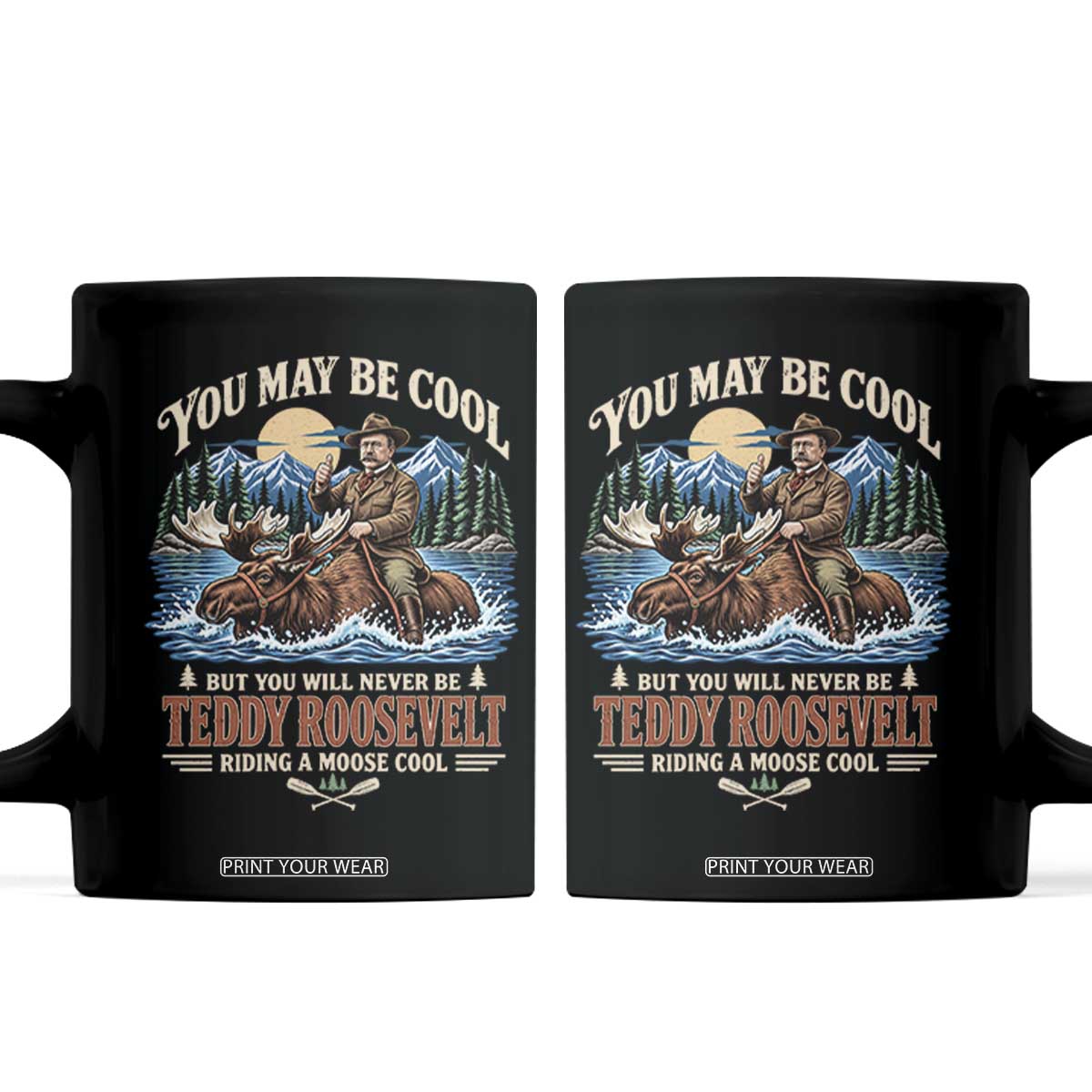 You May Be Cool But You Will Never Be Roosevelt Riding A Moose Cool Coffee Mug National Leader Humor