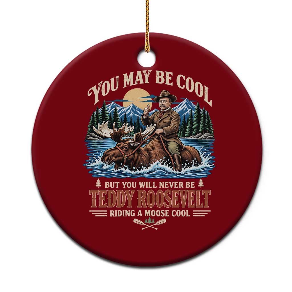 You May Be Cool But You Will Never Be Roosevelt Riding A Moose Cool Ceramic Ornament National Leader Humor