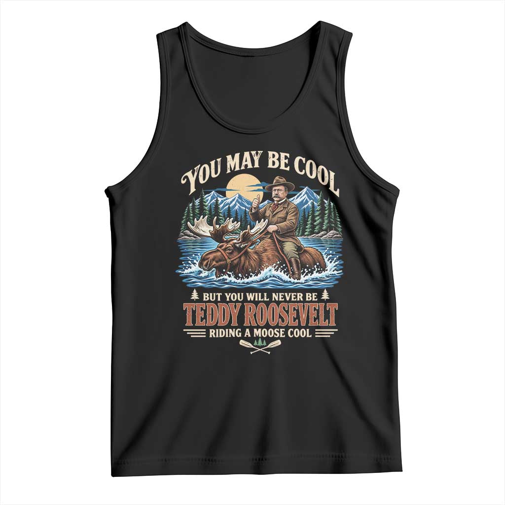 You May Be Cool But You Will Never Be Roosevelt Riding A Moose Cool Tank Top National Leader Humor