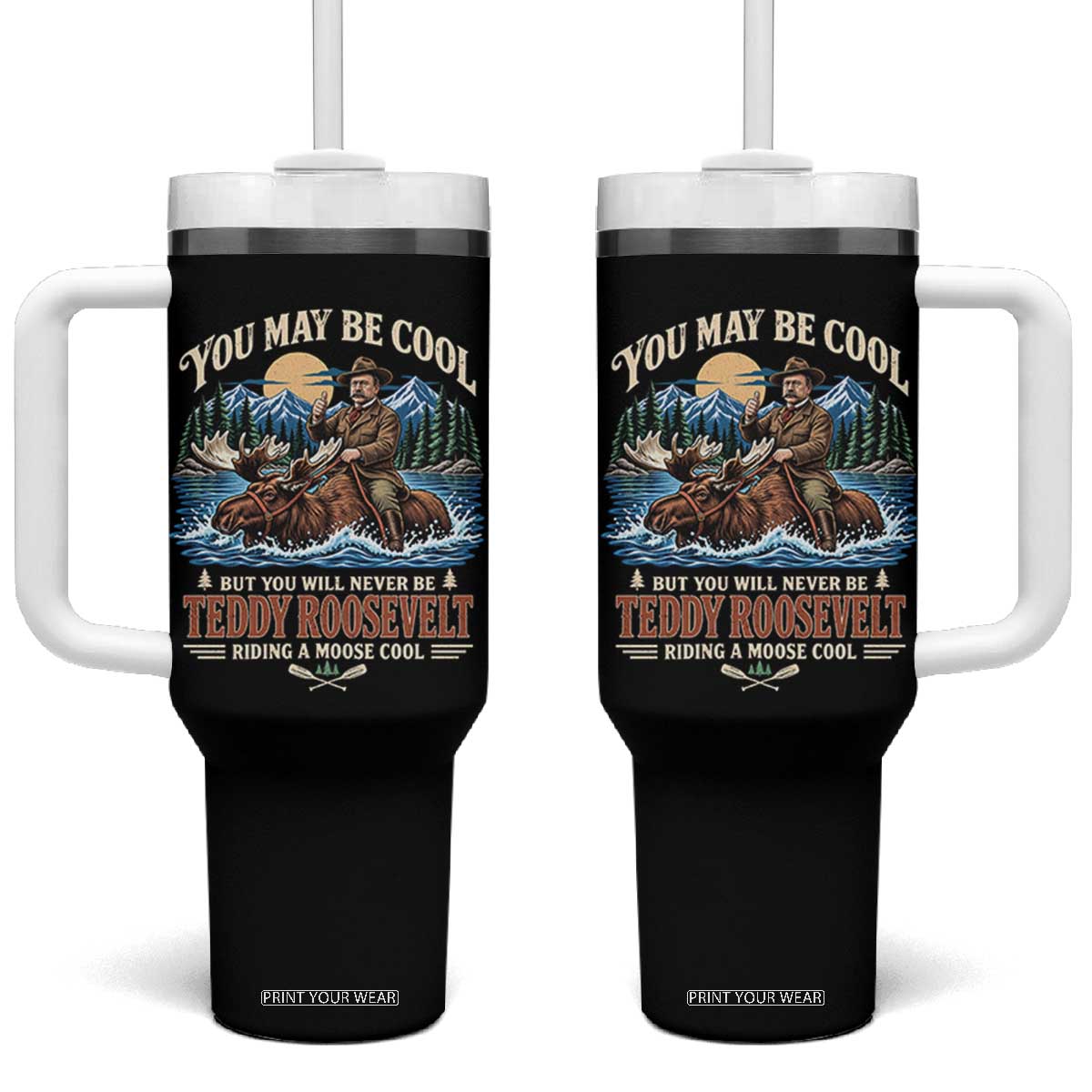 You May Be Cool But You Will Never Be Roosevelt Riding A Moose Cool Tumbler With Handle National Leader Humor
