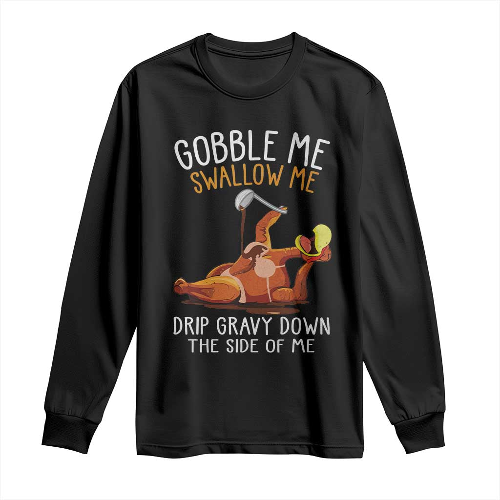 Funny Thanksgiving Turkey Long Sleeve Shirt Gobble Me Swallow Me Drip Gravy Down The Side Of Me TS11 Black Print Your Wear