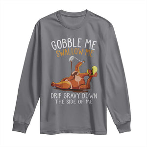 Funny Thanksgiving Turkey Long Sleeve Shirt Gobble Me Swallow Me Drip Gravy Down The Side Of Me TS11 Charcoal Print Your Wear