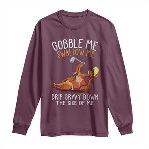 Funny Thanksgiving Turkey Long Sleeve Shirt Gobble Me Swallow Me Drip Gravy Down The Side Of Me TS11 Maroon Print Your Wear