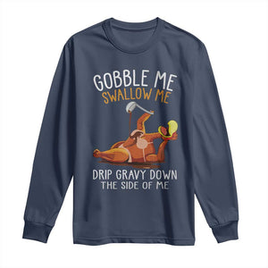 Funny Thanksgiving Turkey Long Sleeve Shirt Gobble Me Swallow Me Drip Gravy Down The Side Of Me TS11 Navy Print Your Wear