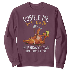 Funny Thanksgiving Turkey Sweatshirt Gobble Me Swallow Me Drip Gravy Down The Side Of Me TS11 Maroon Print Your Wear