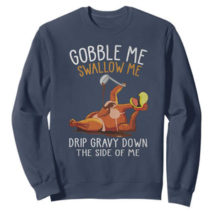 Funny Thanksgiving Turkey Sweatshirt Gobble Me Swallow Me Drip Gravy Down The Side Of Me TS11 Navy Print Your Wear