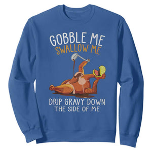 Funny Thanksgiving Turkey Sweatshirt Gobble Me Swallow Me Drip Gravy Down The Side Of Me TS11 Royal Blue Print Your Wear