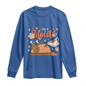 Funny Retro Thanksgiving Long Sleeve Shirt I Like It Moist Fall Season Family Matching TS11 Royal Blue Print Your Wear