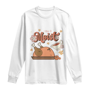 Funny Retro Thanksgiving Long Sleeve Shirt I Like It Moist Fall Season Family Matching TS11 White Print Your Wear