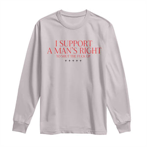 Funny I Support A Man's Right To Shut The Fuck Up Long Sleeve Shirt Feminist TS11 Ice Gray Print Your Wear