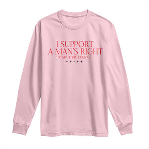 Funny I Support A Man's Right To Shut The Fuck Up Long Sleeve Shirt Feminist TS11 Light Pink Print Your Wear