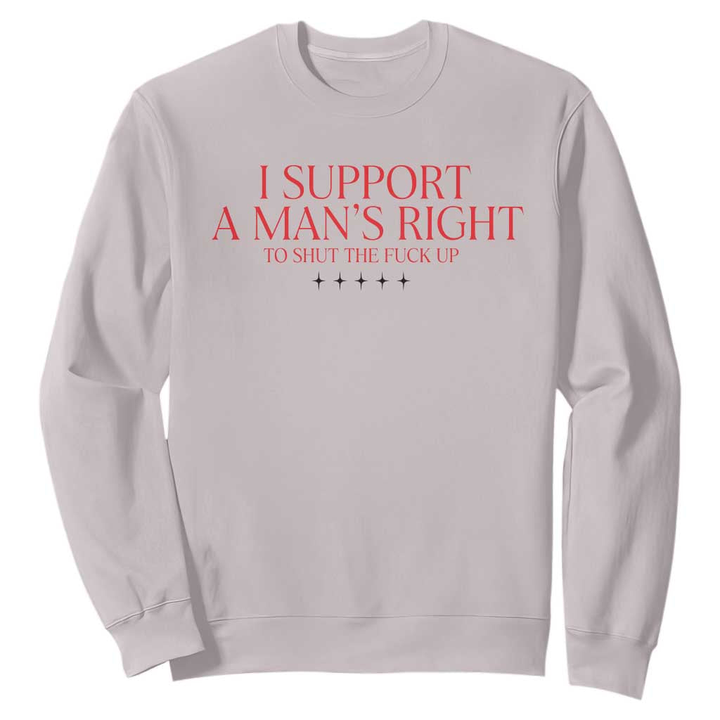 Funny I Support A Man's Right To Shut The Fuck Up Sweatshirt Feminist TS11 Ice Gray Print Your Wear