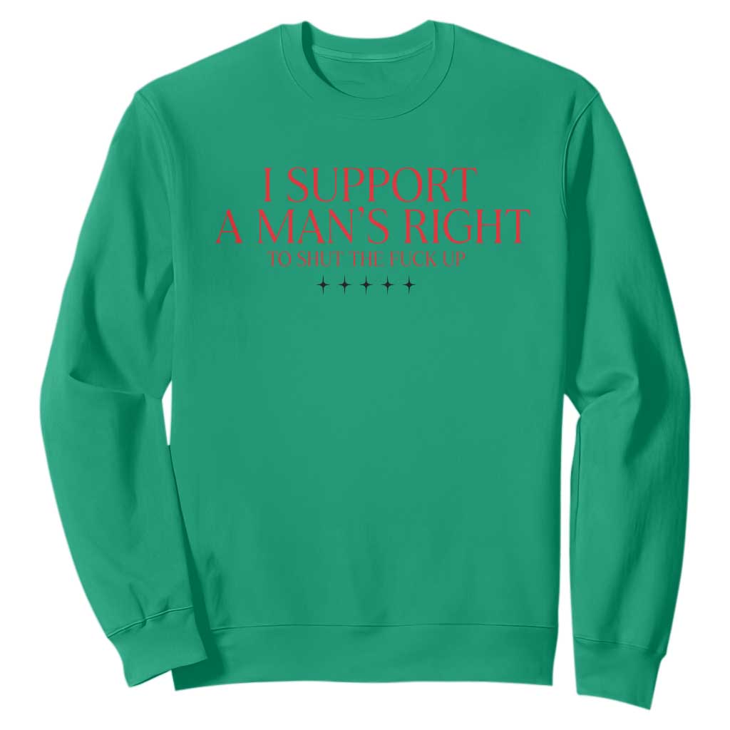Funny I Support A Man's Right To Shut The Fuck Up Sweatshirt Feminist TS11 Irish Green Print Your Wear