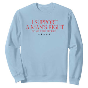 Funny I Support A Man's Right To Shut The Fuck Up Sweatshirt Feminist TS11 Light Blue Print Your Wear