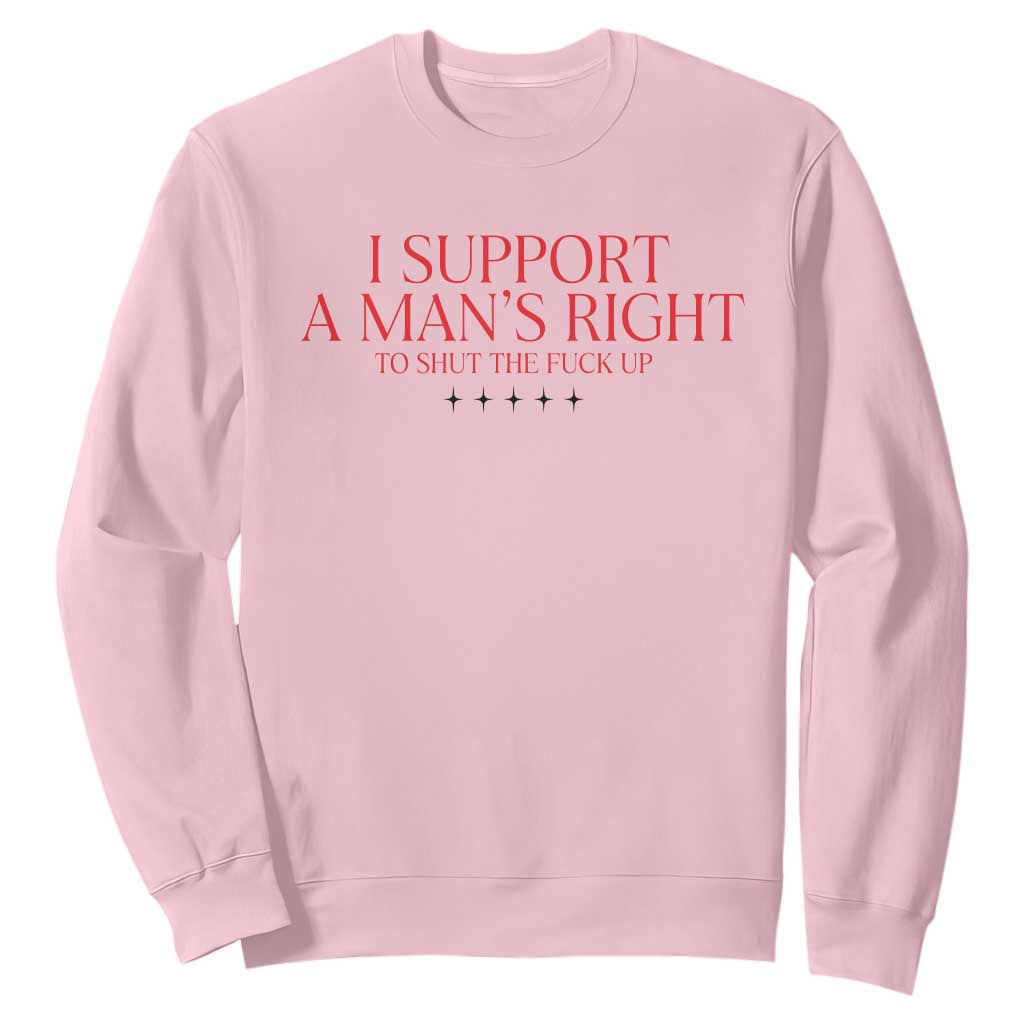 Funny I Support A Man's Right To Shut The Fuck Up Sweatshirt Feminist TS11 Light Pink Print Your Wear