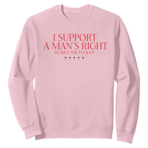 Funny I Support A Man's Right To Shut The Fuck Up Sweatshirt Feminist TS11 Light Pink Print Your Wear