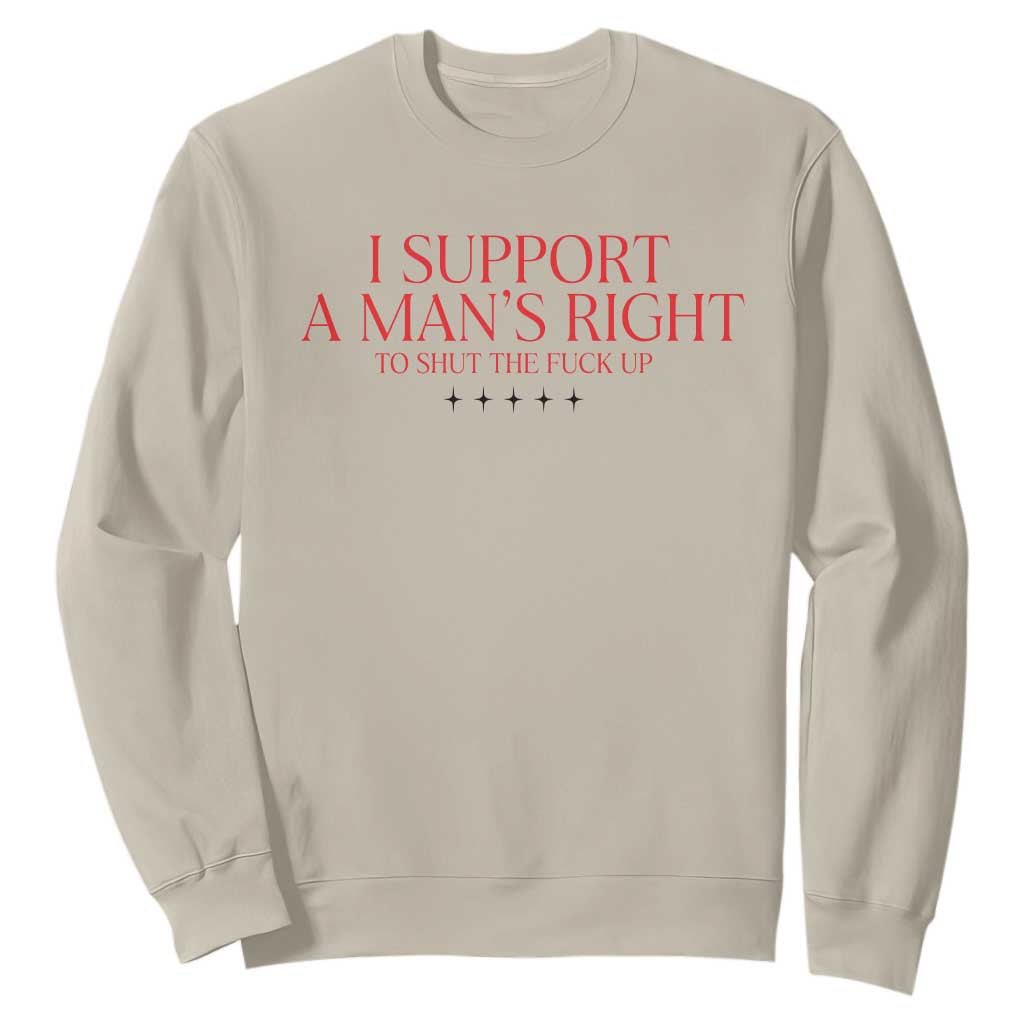 Funny I Support A Man's Right To Shut The Fuck Up Sweatshirt Feminist TS11 Sand Print Your Wear