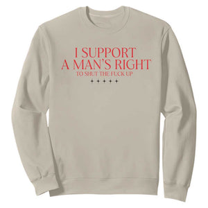 Funny I Support A Man's Right To Shut The Fuck Up Sweatshirt Feminist TS11 Sand Print Your Wear