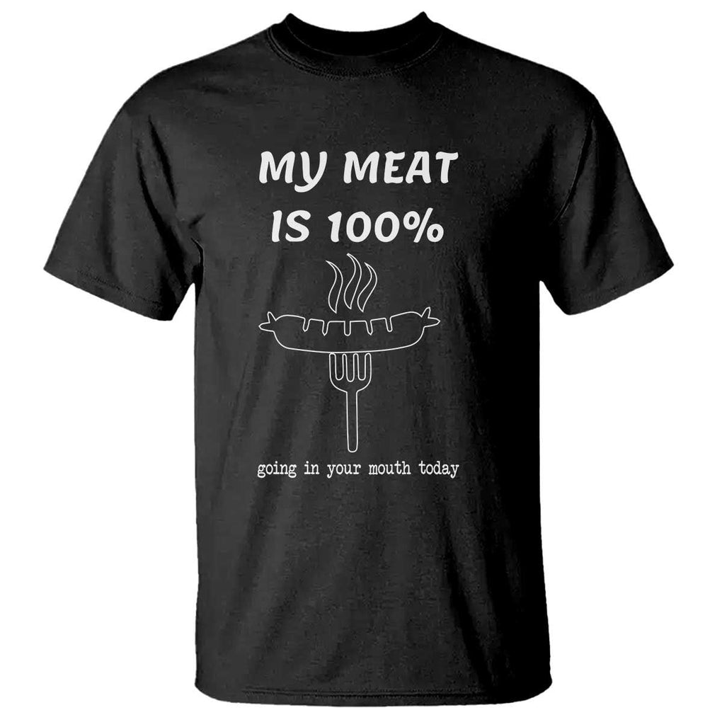 Funny Grilling T Shirt My Meat Is 100% Going In Your Mouth Today Smoker Grill Master TS11 Black Print Your Wear