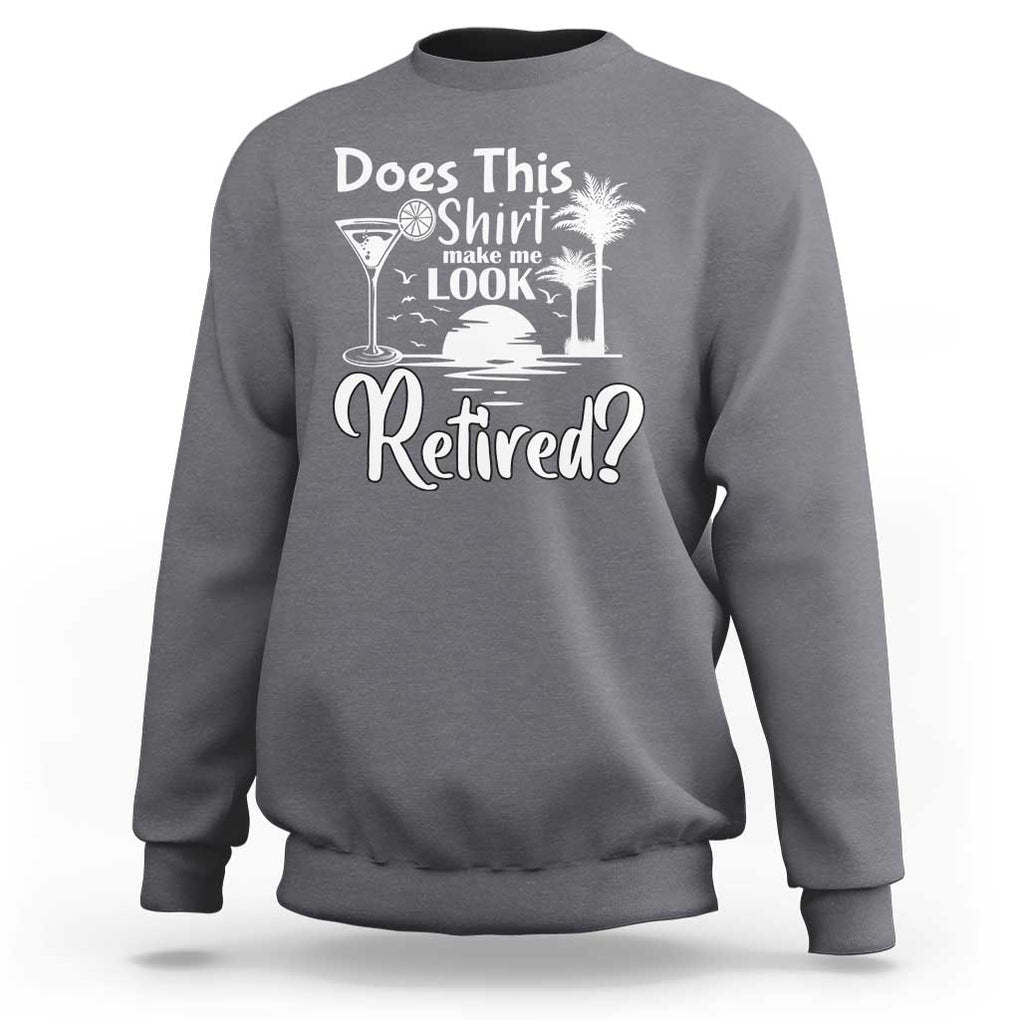 Funny Retirement Sweatshirt Does This Shirt Make Me Look Retired TS11 Charcoal Print Your Wear