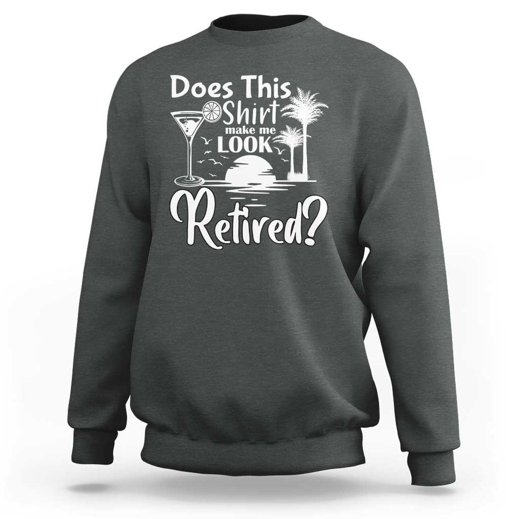 Funny Retirement Sweatshirt Does This Shirt Make Me Look Retired TS11 Dark Heather Print Your Wear