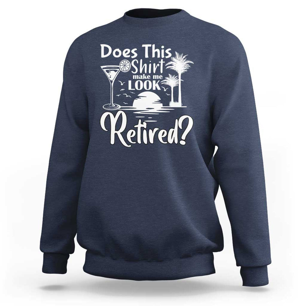 Funny Retirement Sweatshirt Does This Shirt Make Me Look Retired TS11 Navy Print Your Wear