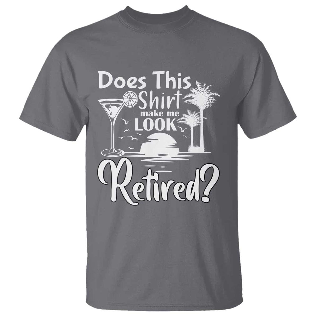 Funny Retirement T Shirt Does This Shirt Make Me Look Retired TS11 Charcoal Print Your Wear