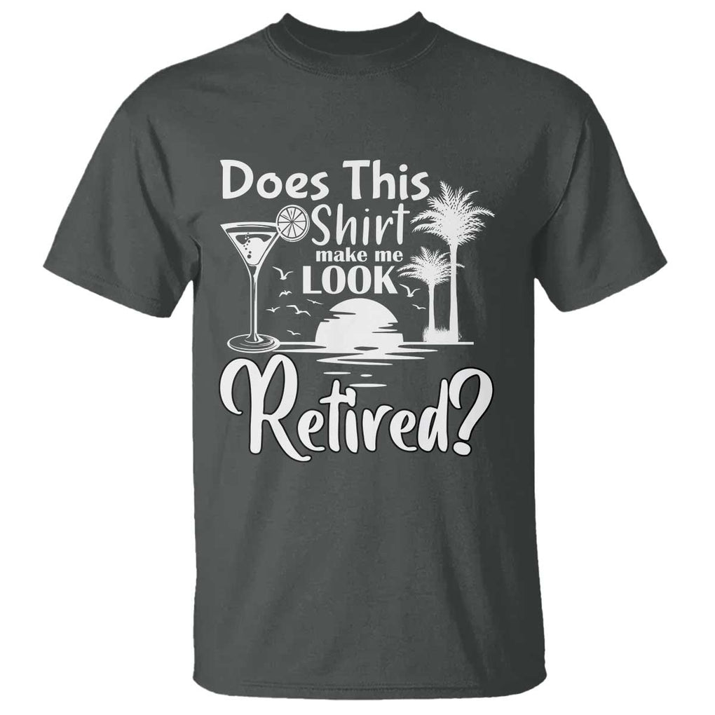 Funny Retirement T Shirt Does This Shirt Make Me Look Retired TS11 Dark Heather Print Your Wear
