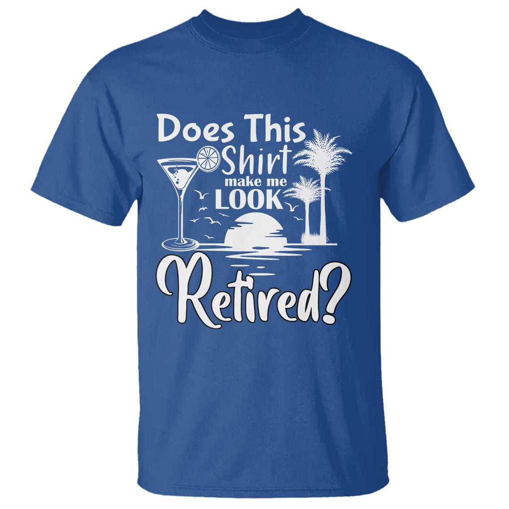 Funny Retirement T Shirt Does This Shirt Make Me Look Retired TS11 Royal Blue Print Your Wear