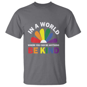 LGBT Pride T Shirt In A World Where You Can Be Anything Be Kind LGBTQ Flag Daisy TS11 Charcoal Print Your Wear