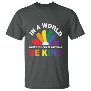 LGBT Pride T Shirt In A World Where You Can Be Anything Be Kind LGBTQ Flag Daisy TS11 Dark Heather Print Your Wear