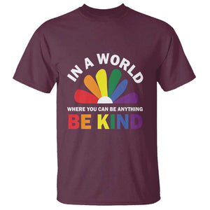 LGBT Pride T Shirt In A World Where You Can Be Anything Be Kind LGBTQ Flag Daisy TS11 Maroon Print Your Wear