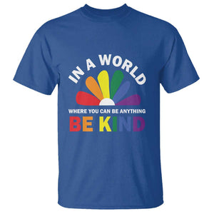 LGBT Pride T Shirt In A World Where You Can Be Anything Be Kind LGBTQ Flag Daisy TS11 Royal Blue Print Your Wear