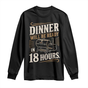 Funny BBQ Grilling Dad Long Sleeve Shirt Dinner Will Be Ready In 18 Hours Fathers Day