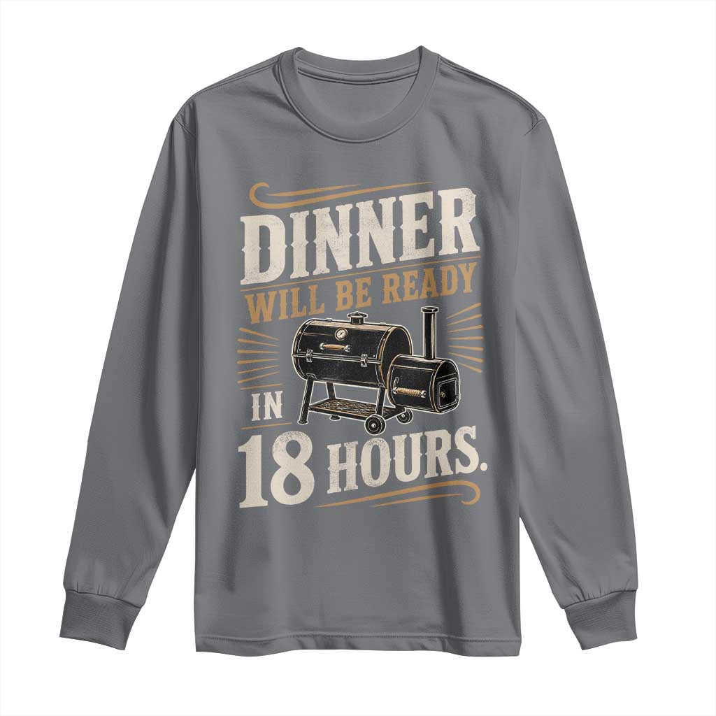 Funny BBQ Grilling Dad Long Sleeve Shirt Dinner Will Be Ready In 18 Hours Fathers Day