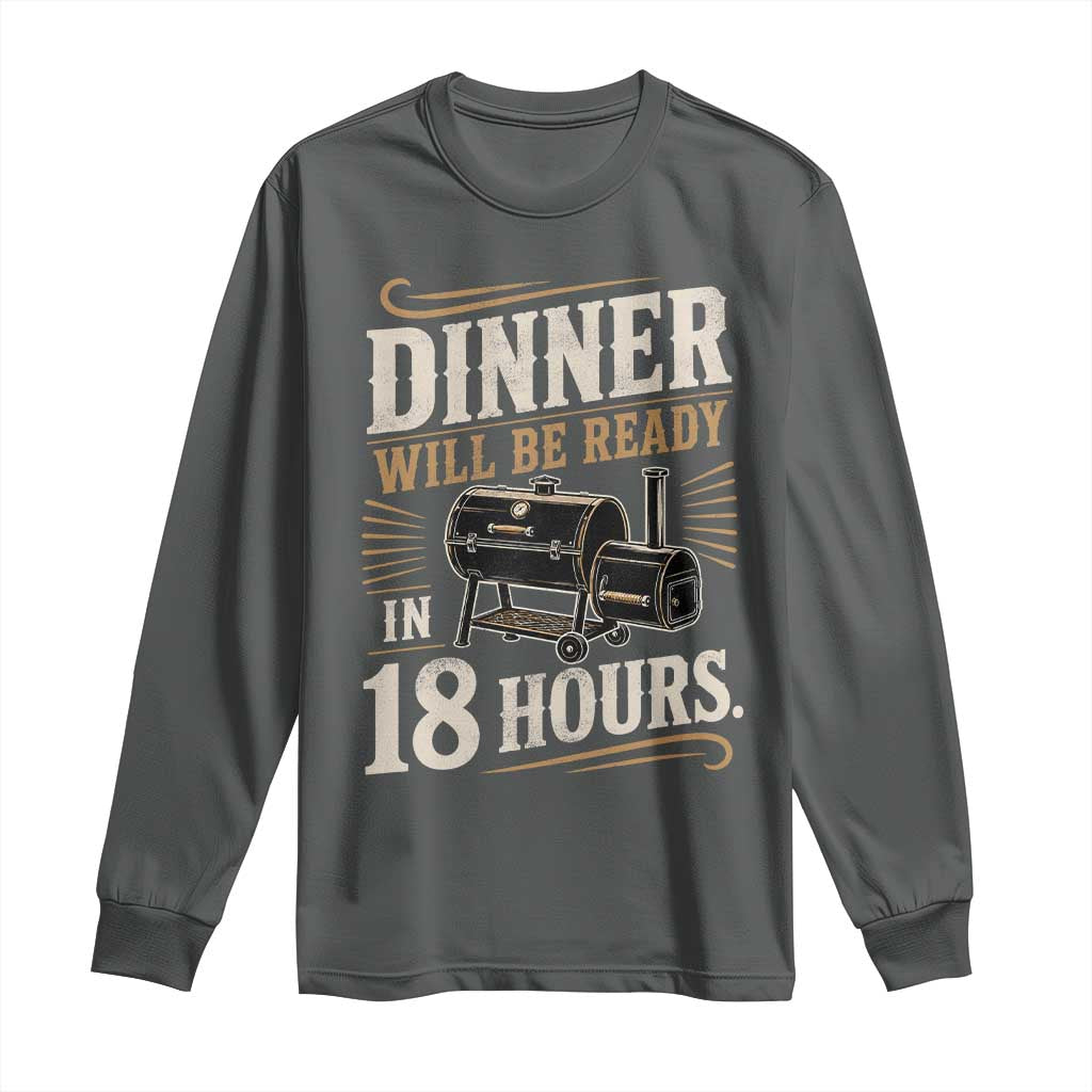 Funny BBQ Grilling Dad Long Sleeve Shirt Dinner Will Be Ready In 18 Hours Fathers Day