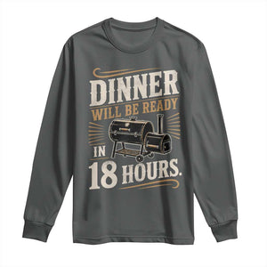 Funny BBQ Grilling Dad Long Sleeve Shirt Dinner Will Be Ready In 18 Hours Fathers Day
