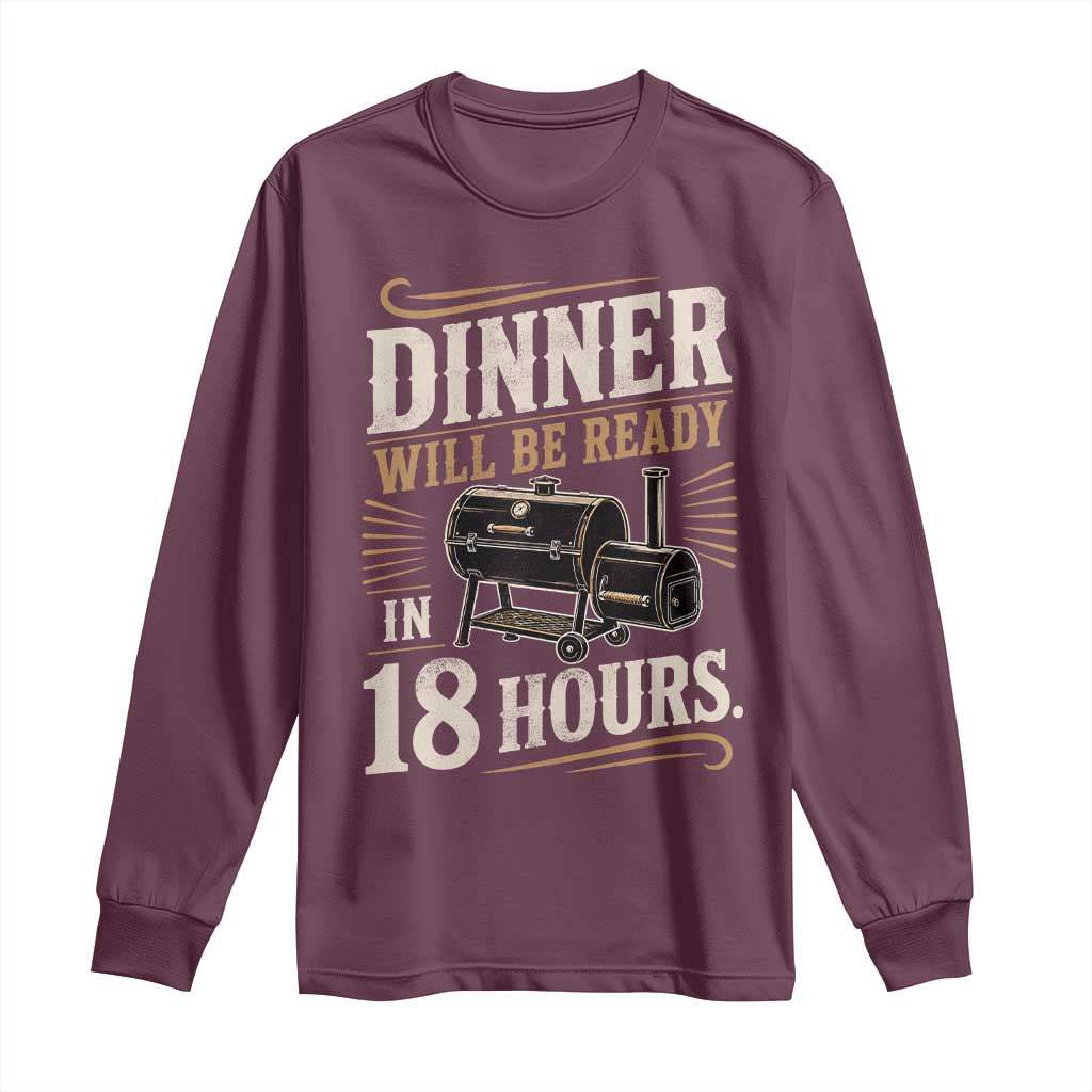 Funny BBQ Grilling Dad Long Sleeve Shirt Dinner Will Be Ready In 18 Hours Fathers Day