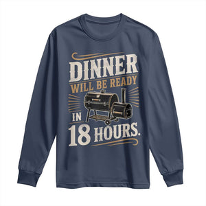 Funny BBQ Grilling Dad Long Sleeve Shirt Dinner Will Be Ready In 18 Hours Fathers Day