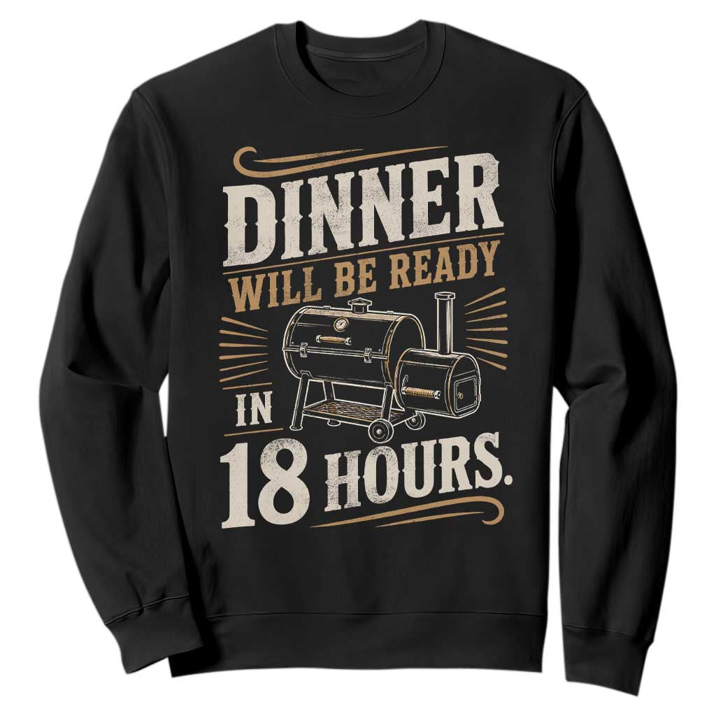Funny BBQ Grilling Dad Sweatshirt Dinner Will Be Ready In 18 Hours Fathers Day