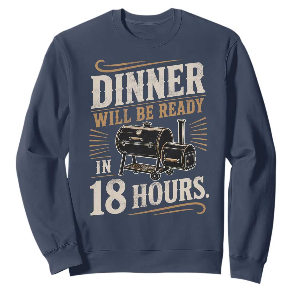 Funny BBQ Grilling Dad Sweatshirt Dinner Will Be Ready In 18 Hours Fathers Day