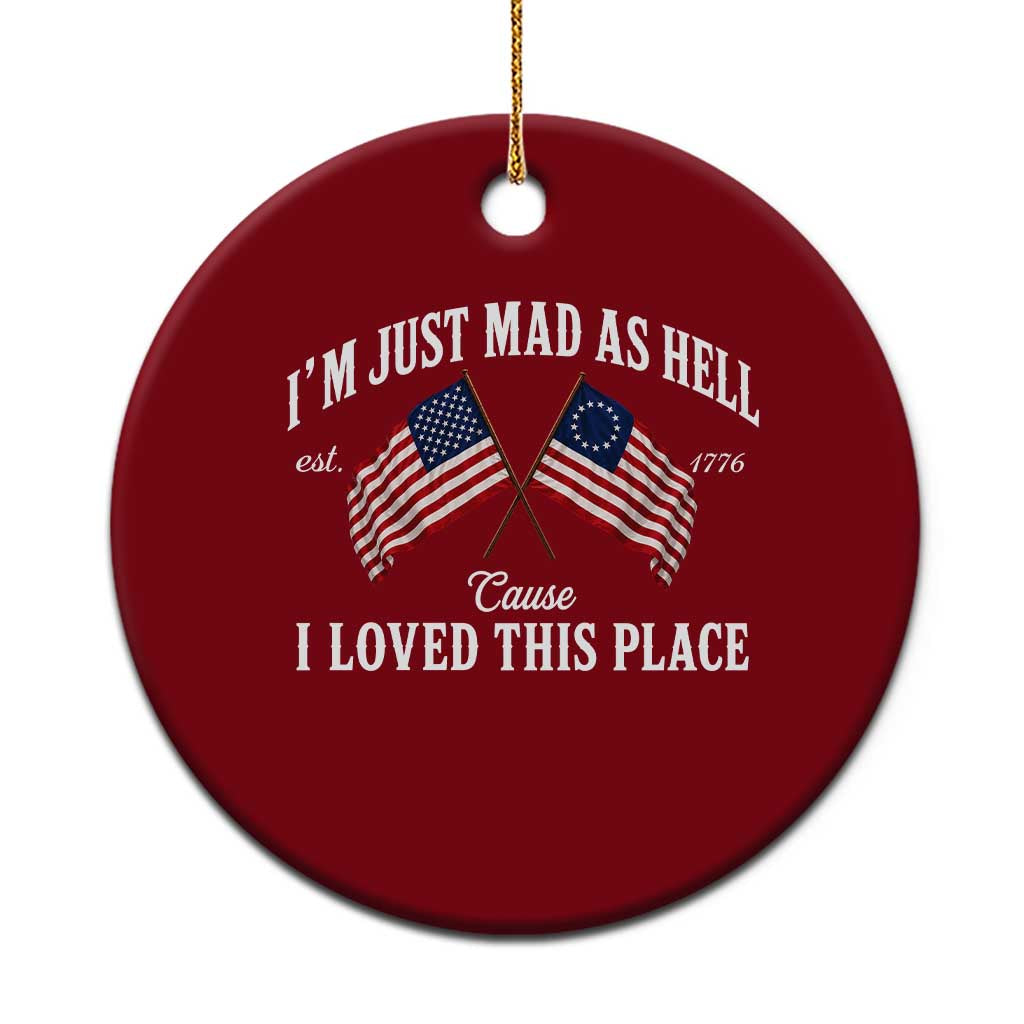 I'm Just Mad As Hell Cause I Loved This Place Ceramic Ornament 4th of July TS11 1pc Red Print Your Wear
